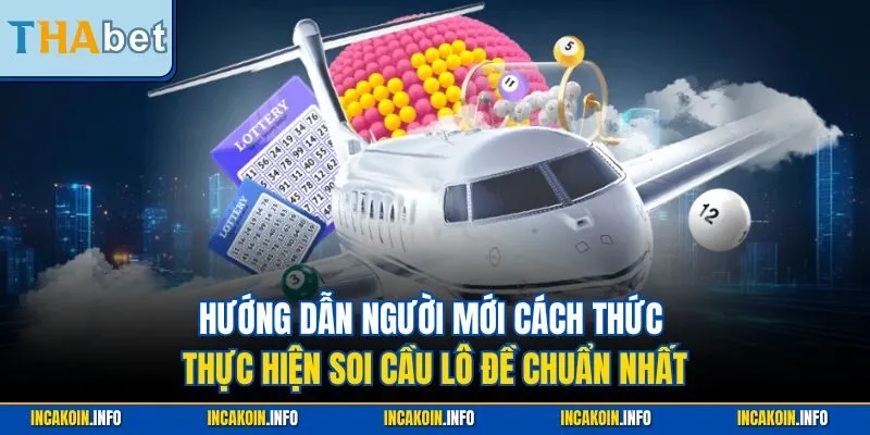 Hướng dẫn người mới cách thức thực hiện soi cầu lô đề chuẩn nhất