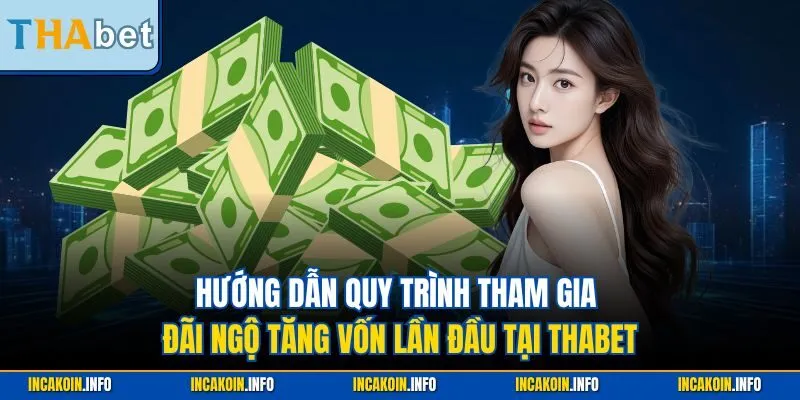 Hướng dẫn quy trình tham gia đãi ngộ tăng vốn lần đầu tại THABET