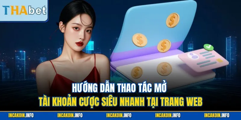 Hướng dẫn thao tác mở tài khoản cược siêu nhanh tại trang web
