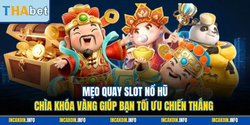 Mẹo quay slot nổ hũ - Chìa khóa vàng giúp bạn tối ưu chiến thắng