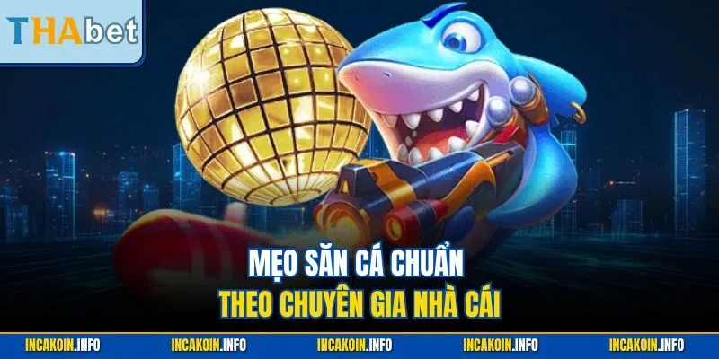Mẹo săn cá chuẩn theo chuyên gia nhà cái