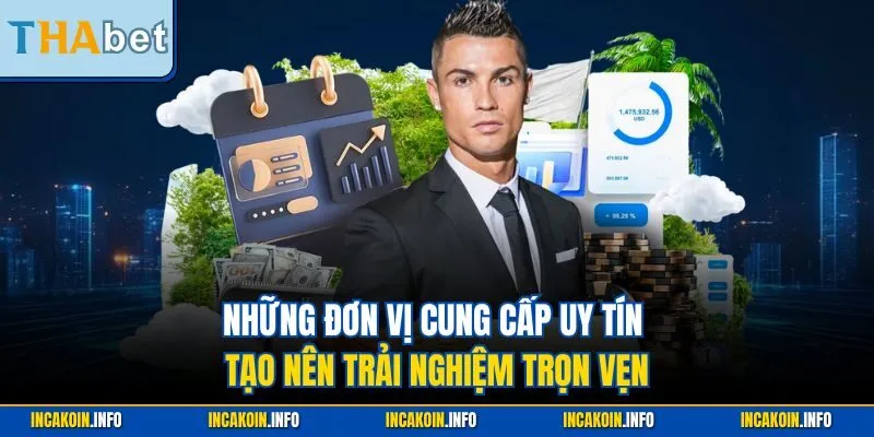Những đơn vị cung cấp uy tín tạo nên trải nghiệm trọn vẹn