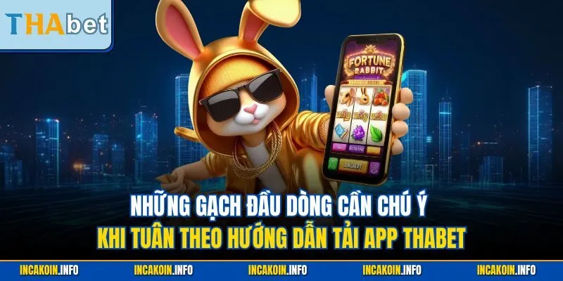 Những gạch đầu dòng cần chú ý khi tuân theo hướng dẫn tải app Thabet