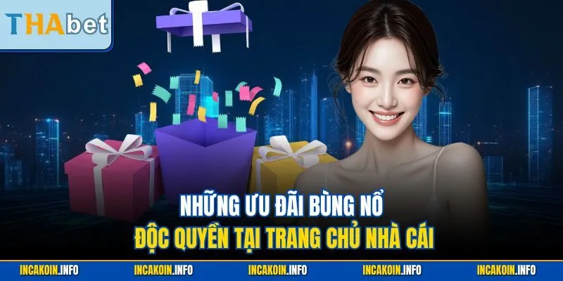 Những ưu đãi bùng nổ độc quyền tại trang chủ nhà cái