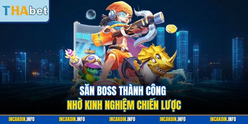 Săn boss thành công nhờ kinh nghiệm chiến lược