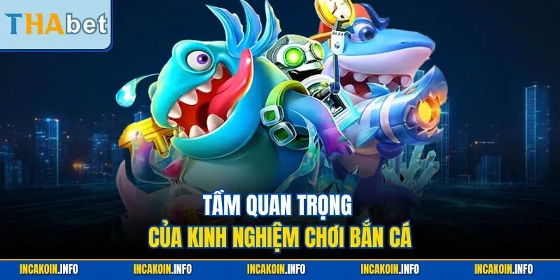 Tầm quan trọng của kinh nghiệm chơi bắn cá