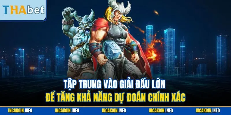 Tập trung vào giải đấu lớn để tăng khả năng dự đoán chính xác